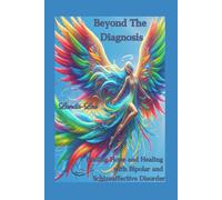 Beyond The Diagnosis: Finding Hope And Healing With Bipolar And Schizoaffective Disorder (Reclaiming Your Life In The Midst Of Mental Health Challenges)