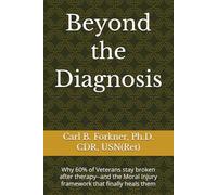 Beyond the Diagnosis: Why 60% of Veterans stay broken after therapy--and the Moral Injury framework that finally heals them