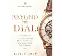 Beyond the Dial: A Beginner’s Guide to Luxury Watches and Mechanical Craftsmanship