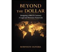 Beyond The Dollar: Designing a BRICS Currency: A Legal and Monetary Framework