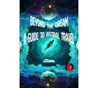 Beyond the Dream A Guide to Astral Travel