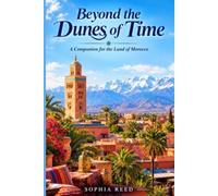 Beyond the Dunes of Time: A Companion for the Land of Morocco