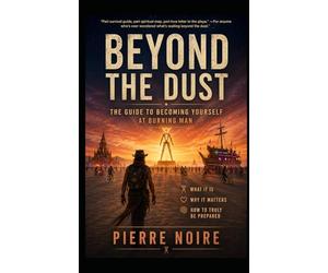 Beyond the Dust: The Guide to Becoming Yourself at Burning Man