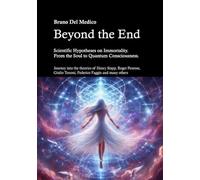 Beyond the End. Scientific Hypotheses on Immortality. From the Soul to Quantum Consciousness.