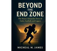 Beyond the End Zone: The Shaun Alexander Story of Faith, Football, and Legacy