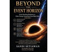Beyond the Event Horizon: From Hawking Radiation to Other Energy Extractions from Black Holes: Vol 1