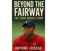 Beyond the Fairway: The Tiger Woods Story: Unveil the man behind the legend-his goals, perseverance, and the defining moments that shaped his legacy.