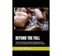 BEYOND THE FALL: Twenty escalating case studies in integrated falls risk across acute, community and mental health care systems