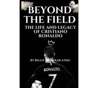 Beyond The Field: The Life And Legacy Of Cristiano Ronaldo
