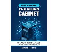 Beyond the Filing Cabinet: How AI Unlocks Hidden Value and Transforms the Future of Work, Breaking Corporate Complexity