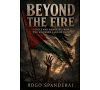 Beyond the Fire: Voices and Memories from the Wounded Land of Gaza