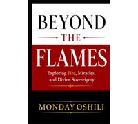 BEYOND THE FLAMES: Exploring Fire, Miracles, and Divine Sovereignty