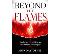 BEYOND THE FLAMES: Exploring Fire, Miracles, and Divine Sovereignty