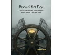 Beyond the Fog: A Practical Manual for Navigating the Rough Seas of Your Own Mind