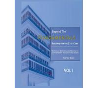 Beyond the Fundamentals: Building for the 21st Century: Materials, Methods, and Meaning in Contemporary Architectural Design | VOL I
