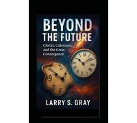 Beyond the Future: Clocks, Calendars and the Great Convergence