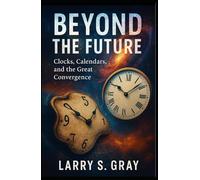 Beyond the Future: Clocks, Calendars and the Great Convergence