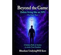 Beyond The Game: Delete living like an NPC. (The Right Way): A seekers Path of Action to attain True Freedom