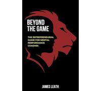 Beyond the Game: The Entrepreneurial Guide for Mental Performance Coaches