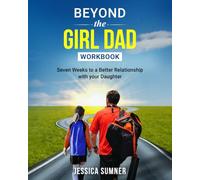 Beyond the Girl Dad Workbook: Seven Weeks to a Better Relationship with your Daughter