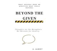 Beyond the Given: Thoughts on the Metaphors We Mistake for Reality