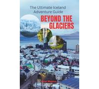 Beyond the Glaciers: The Ultimate Iceland Adventure Guide