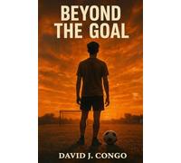 Beyond The Goal: A Story of Sporting Perseverance By David J. Congo