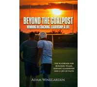 BEYOND THE GOALPOST: WINNING IN COACHING, LEADERSHIP, & LIFE