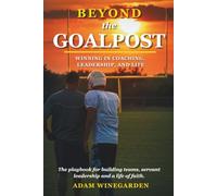 BEYOND THE GOALPOST: WINNING IN COACHING, LEADERSHIP, & LIFE