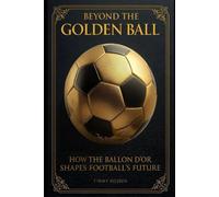 BEYOND THE GOLDEN BALL: How the Ballon d’Or Shapes Football’s Future