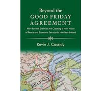 Beyond the Good Friday Agreement: How Former Enemies Are Creating a New Vision of Peace and Economic Security in Northern Ireland