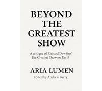 Beyond the Greatest Show: Examining The Greatest Show on Earth by Richard Dawkins