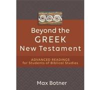 Beyond the Greek New Testament Advanced Readings for Students of Biblical Studies by Max Botner Max Botner (Auteur)