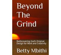 Beyond The Grind: Rediscovering God’s Original Design for Work and Creativity