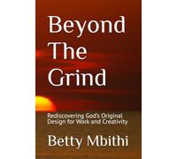 Beyond The Grind: Rediscovering God’s Original Design for Work and Creativity