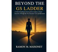 Beyond the GS Ladder: A Federal Employee’s Journey from Analyst to Senior Executive Through the Five Executive Core Qualifications