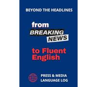 Beyond the Headlines. From Breaking News to Fluent English.: Press & Media Language Log | Master News, Headlines & Real-World English.