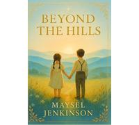 Beyond the Hills: A timeless children's journey through English hills longing for adventure friendship wonder and the quiet courage that changes hearts