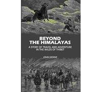 Beyond The Himalayas: A Story Of Travel And Adventure In The Wilds Of Thibet