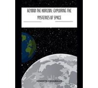 Beyond the Horizon: Exploring the Mysteries of Space - Caraballo, Kenneth