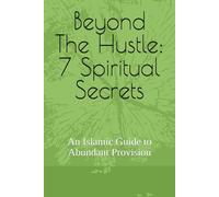 Beyond The Hustle: 7 Spiritual Secrets: An Islamic Guide to Abundant Provision
