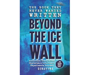 Beyond the Ice Wall: Government Experiments Exposed, Antarctica’s Forbidden Lands, UFOs, and Ancient Hidden Mysteries