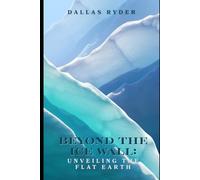 Beyond the Ice Wall: Unveiling the Flat Earth