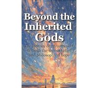 Beyond the Inherited Gods: The journey of a freethinker through the seas of belief and philosophical hope