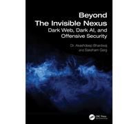 Beyond The Invisible Nexus Dark Web, Dark AI, and Offensive Security - Akashdeep Bhardwaj - CRC Press - ebook (ePub) - Livre