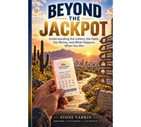 BEYOND THE JACKPOT: Understanding the Lottery, the Odds, the Money, and What Happens When You Win