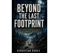 Beyond the Last Footprint: Unresolved Disappearances and Wilderness Mysteries