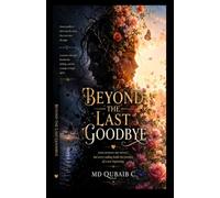 Beyond the Last Goodbye: A Journey Through Heartbreak, Healing, Self-Discovery, and the Courage to Begin Again