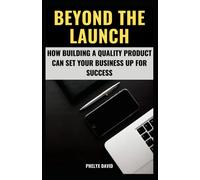 Beyond The Launch: How Building A Quality Product Can Set Your Business Up For Success