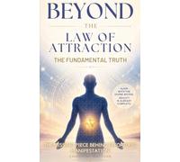 Beyond the Law of Attraction, The Fundamental Truth: The Missing Piece Behind Effortless Manifestation
